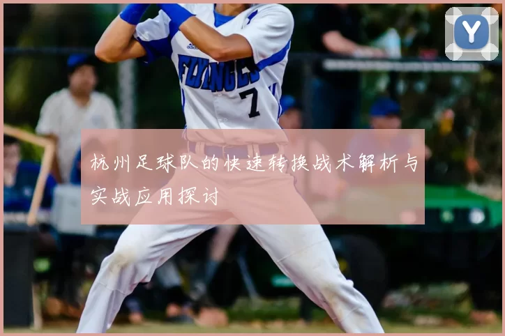 杭州足球队的快速转换战术解析与实战应用探讨