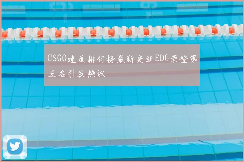 CSGO速度排行榜最新更新EDG荣登第五名引发热议