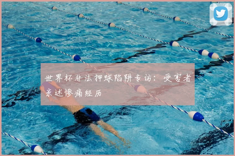 世界杯非法押球陷阱专访:受害者亲述惨痛经历