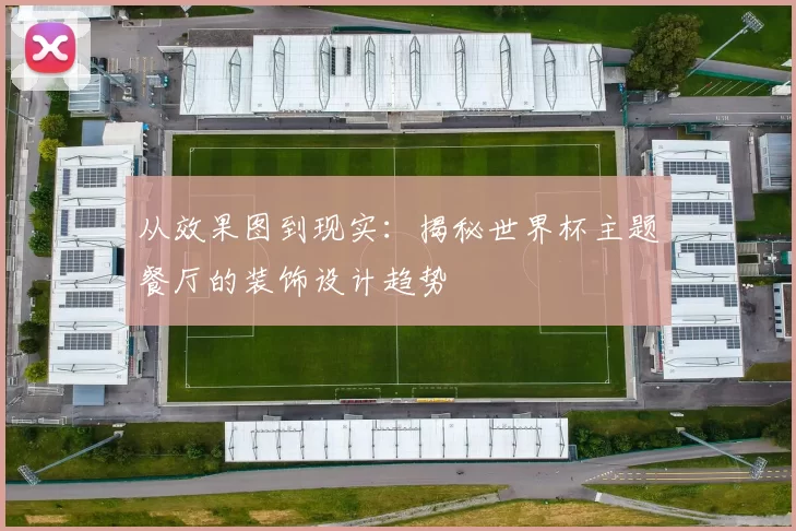从效果图到现实:揭秘世界杯主题餐厅的装饰设计趋势