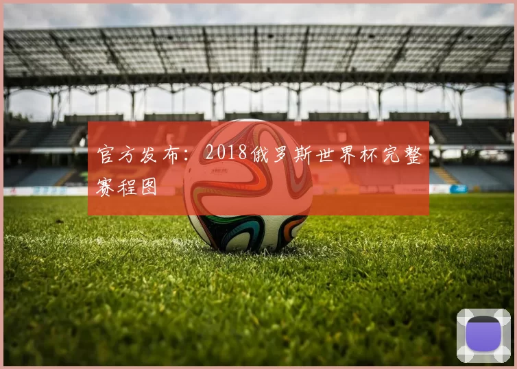 官方发布：2018俄罗斯世界杯完整赛程图