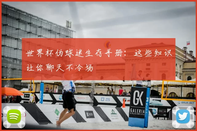 世界杯伪球迷生存手册:这些知识让你聊天不冷场