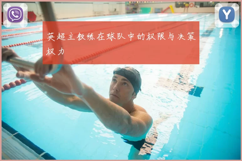英超主教练在球队中的权限与决策权力