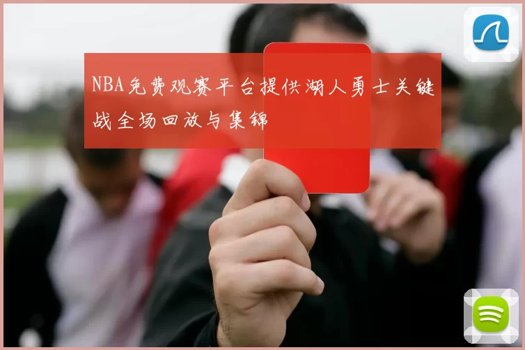 NBA免费观赛平台提供湖人勇士关键战全场回放与集锦