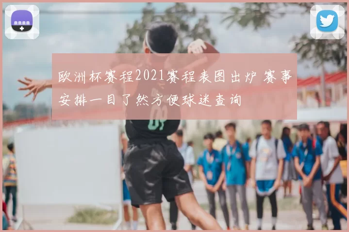 欧洲杯赛程2021赛程表图出炉 赛事安排一目了然方便球迷查询