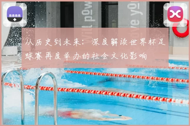 从历史到未来:深度解读世界杯足球赛再度举办的社会文化影响