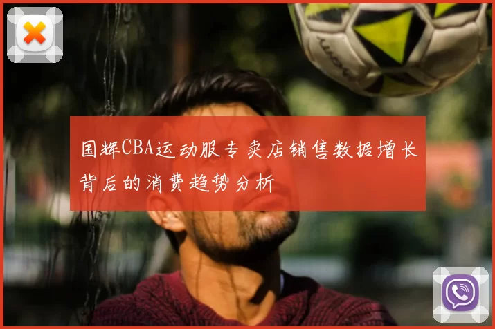 国辉CBA运动服专卖店销售数据增长背后的消费趋势分析