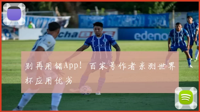 别再用错App!百家号作者亲测世界杯应用优劣
