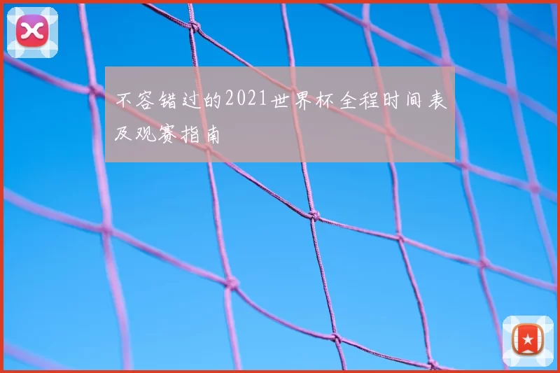 不容错过的2021世界杯全程时间表及观赛指南