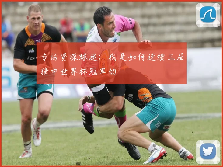 专访资深球迷：我是如何连续三届猜中世界杯冠军的
