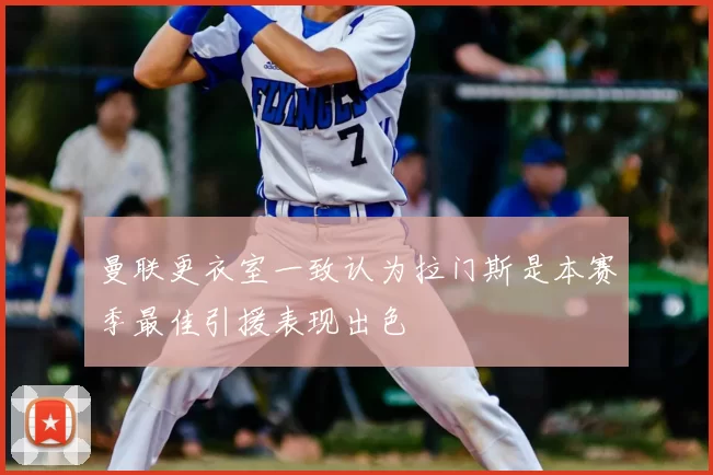 曼联更衣室一致认为拉门斯是本赛季最佳引援表现出色