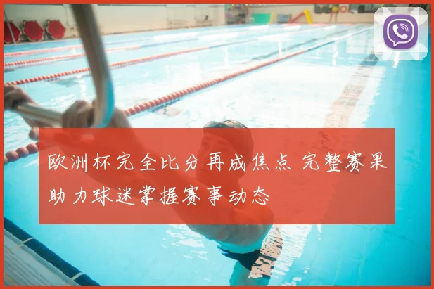 欧洲杯完全比分再成焦点 完整赛果助力球迷掌握赛事动态