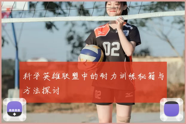 科学英雄联盟中的耐力训练秘籍与方法探讨