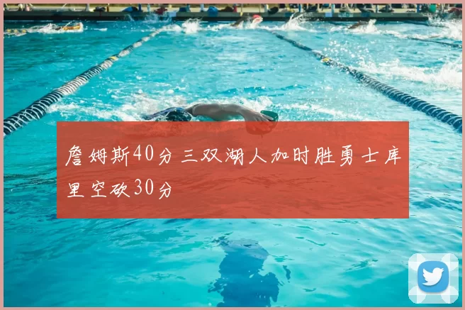 詹姆斯40分三双湖人加时胜勇士库里空砍30分