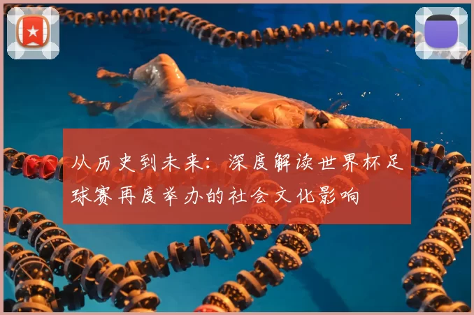 从历史到未来:深度解读世界杯足球赛再度举办的社会文化影响
